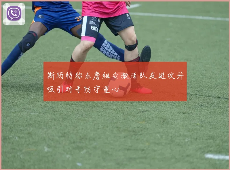 斯玛特称东詹组合激活队友进攻并吸引对手防守重心