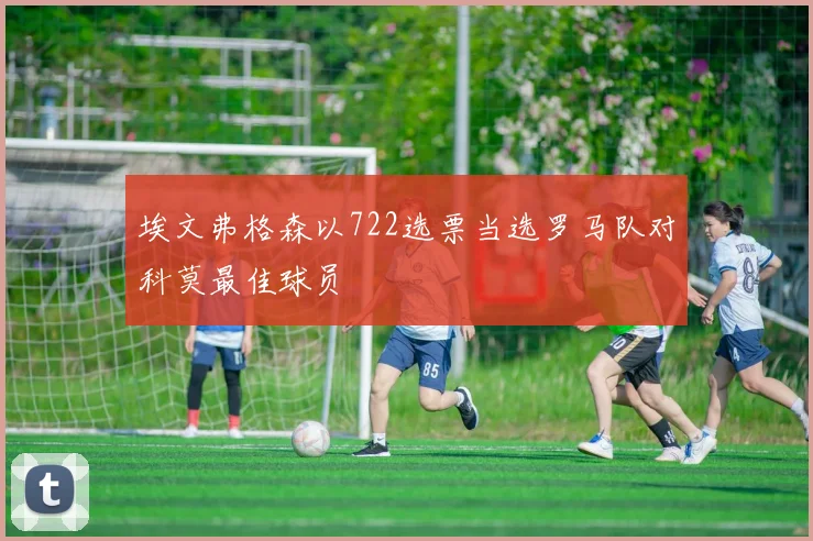 埃文弗格森以722选票当选罗马队对科莫最佳球员